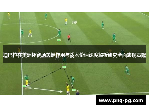 迪巴拉在美洲杯赛场关键作用与战术价值深度解析研究全面表现贡献