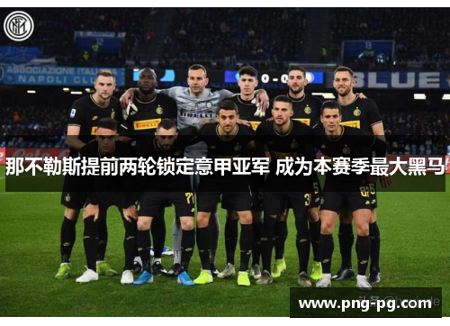 那不勒斯提前两轮锁定意甲亚军 成为本赛季最大黑马