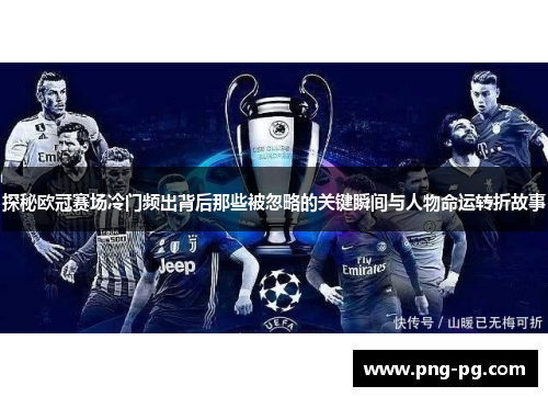 探秘欧冠赛场冷门频出背后那些被忽略的关键瞬间与人物命运转折故事