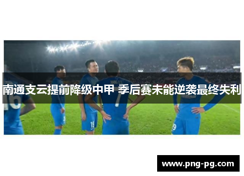 南通支云提前降级中甲 季后赛未能逆袭最终失利