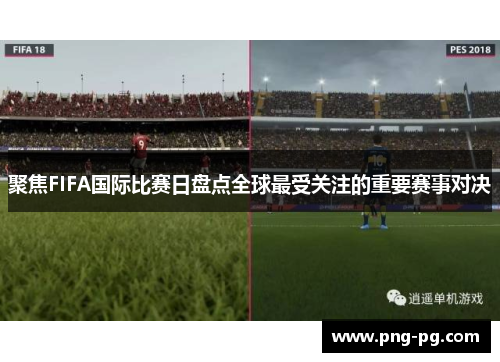 聚焦FIFA国际比赛日盘点全球最受关注的重要赛事对决