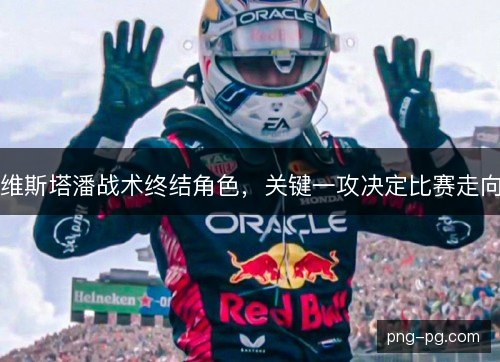 维斯塔潘战术终结角色，关键一攻决定比赛走向